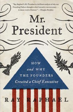Mr. President How and Why the Founders Created a Chief Executive  9780307742384 Front Cover