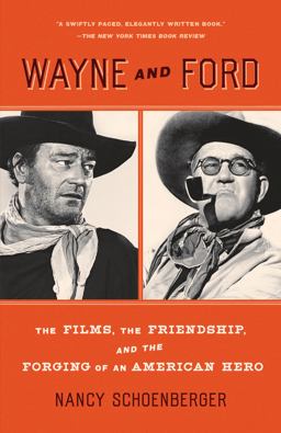 Wayne and Ford The Films, the Friendship, and the Forging of an American Hero  9780307744159 Front Cover