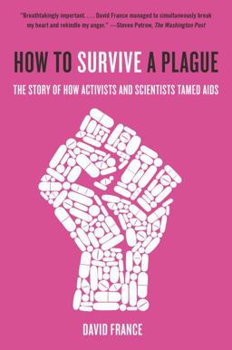How to Survive a Plague The Story of How Activists and Scientists Tamed AIDS  9780307745439 Front Cover
