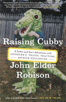 Raising Cubby A Father and Son's Adventures with Asperger's, Trains, Tractors, and High Explosives  9780307884855 Front Cover