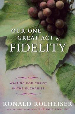 Our One Great Act of Fidelity Waiting for Christ in the Eucharist  9780307887030 Front Cover