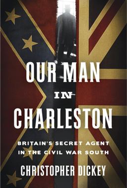 Our Man in Charleston Britain's Secret Agent in the Civil War South  9780307887276 Front Cover