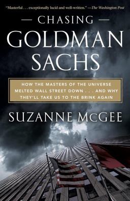 Chasing Goldman Sachs How the Masters of the Universe Melted Wall Street down... and Why They'll Take Us to the Brink Again  9780307888310 Front Cover