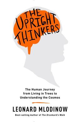 Upright Thinkers The Human Journey from Living in Trees to Understanding the Cosmos  9780307908230 Front Cover