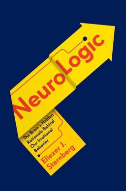 NeuroLogic The Brain's Hidden Rationale Behind Our Irrational Behavior 2016 9780307908773 Front Cover