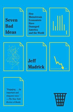 Seven Bad Ideas How Mainstream Economists Have Damaged America and the World  9780307950727 Front Cover