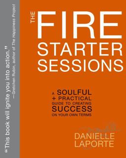 Fire Starter Sessions A Soulful + Practical Guide to Creating Success on Your Own Terms  9780307952110 Front Cover