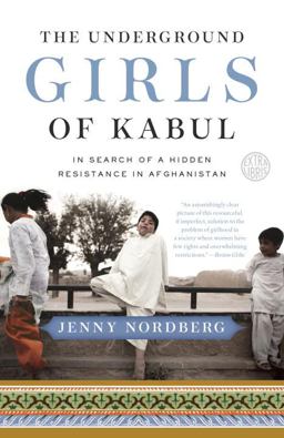 Underground Girls of Kabul In Search of a Hidden Resistance in Afghanistan  9780307952509 Front Cover
