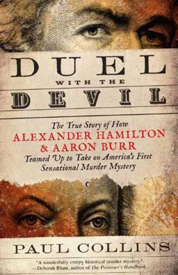 Duel with the Devil The True Story of How Alexander Hamilton and Aaron Burr Teamed up to Take on America's First Sensational Murder Mystery  9780307956460 Front Cover