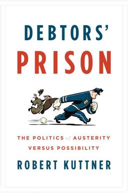 Debtors' Prison The Politics of Austerity Versus Possibility  9780307959805 Front Cover