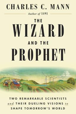Wizard and the Prophet Two Remarkable Scientists and Their Dueling Visions to Shape Tomorrow's World  9780307961693 Front Cover
