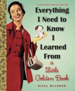 Everything I Need to Know I Learned from a Little Golden Book An Inspirational Gift Book  9780307977618 Front Cover