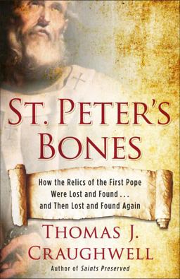 St. Peter's Bones How the Relics of the First Pope Were Lost and Found ... and Then Lost and Found Again  9780307985095 Front Cover