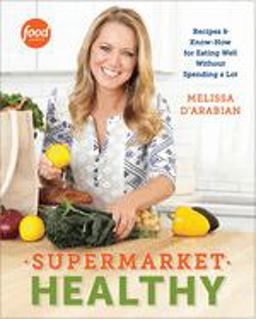 Supermarket Healthy Recipes and Know-How for Eating Well Without Spending a Lot: a Cookbook  9780307985170 Front Cover