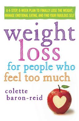 Weight Loss for People Who Feel Too Much A 4-Step, 8-Week Plan to Finally Lose the Weight, Manage Emotional Eating, and Find Your Fabulous Self  9780307986115 Front Cover