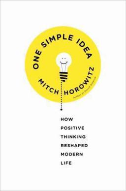 One Simple Idea How Positive Thinking Reshaped Modern Life  9780307986498 Front Cover