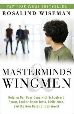 Masterminds and Wingmen Helping Our Boys Cope with Schoolyard Power, Locker-Room Tests, Girlfriends, and the New Rules of Boy World  9780307986689 Front Cover
