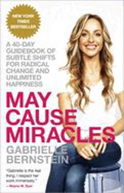 May Cause Miracles A 40-Day Guidebook of Subtle Shifts for Radical Change and Unlimited Happiness  9780307986955 Front Cover
