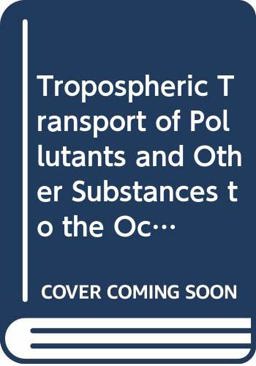 Tropospheric Transport of Pollutants and Natural Substances to the Ocean Tropospheric Transport of Pollutants and Natural Substances to the Ocean