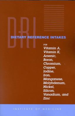 Dietary Reference Intakes for Vitamin A, Vitamin K, Arsenic, Boron, Chromium, Copper, Iodine, Iron, Manganese, Molybdenum, Nickel, Silicon, Vanadium, and Zinc Dietary Reference Intakes for Vitamin A, Vitamin K, Arsenic, Boron, Chromium, Copper, Iodine, Iron, Manganese, Molybdenum, Nickel, Silicon, Vanadium, and Zinc
