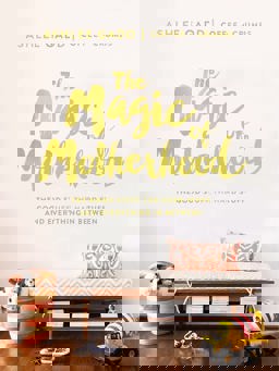 Magic of Motherhood The Good Stuff, the Hard Stuff, and Everything in Between  9780310084600 Front Cover