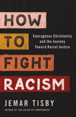 How to Fight Racism Courageous Christianity and the Journey Toward Racial Justice  9780310104773 Front Cover