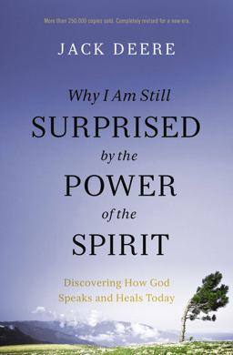 Why I Am Still Surprised by the Power of the Spirit Discovering How God Speaks and Heals Today  9780310108115 Front Cover