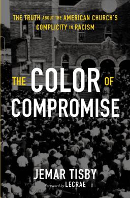 Color of Compromise The Truth about the American Church's Complicity in Racism  9780310113607 Front Cover