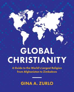 Global Christianity A Guide to the World's Largest Religion from Afghanistan to Zimbabwe  9780310113614 Front Cover