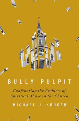 Bully Pulpit Confronting the Problem of Spiritual Abuse in the Church  9780310136385 Front Cover