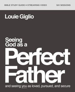 Seeing God As a Perfect Father Bible Study Guide Plus Streaming Video