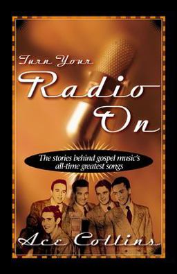 Turn Your Radio On The Stories Behind Gospel Music's All-Time Greatest Songs  9780310211532 Front Cover