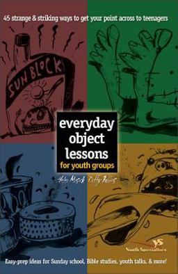 Everyday Object Lessons for Youth Groups 45 Strange and Striking Ways to Get Your Point Across to Teenagers  9780310226529 Front Cover