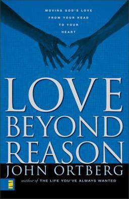Love Beyond Reason Moving God's Love from Your Head to Your Heart  9780310234494 Front Cover