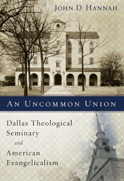 Uncommon Union Dallas Theological Seminary and American Evangelicalism  9780310237860 Front Cover
