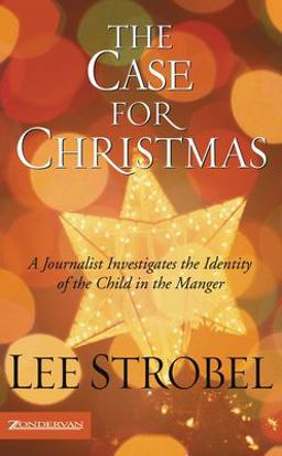 Case for Christmas A Journalist Investigates the Identity of the Child in the Manger  9780310254768 Front Cover