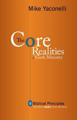 Core Realities of Youth Ministry Nine Biblical Principles That Mark Healthy Youth Ministries  9780310255130 Front Cover