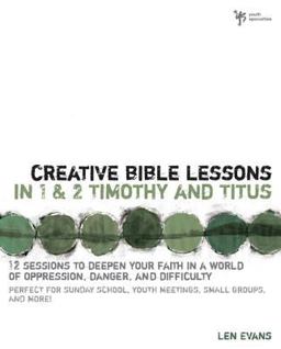 Creative Bible Lessons in 1 and 2 Timothy and Titus 12 Sessions to Deepen Your Faith in a World of Oppression, Danger, and Difficulty  9780310255284 Front Cover