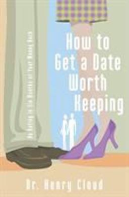 How to Get a Date Worth Keeping Be Dating in Six Months or Your Money Back  9780310262657 Front Cover