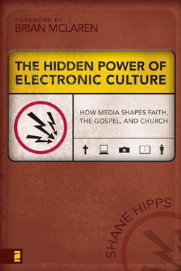 Hidden Power of Electronic Culture How Media Shapes Faith, the Gospel, and Church  9780310262749 Front Cover