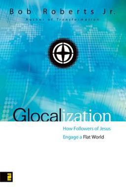 Glocalization How Followers of Jesus Engage the New Flat World  9780310267188 Front Cover