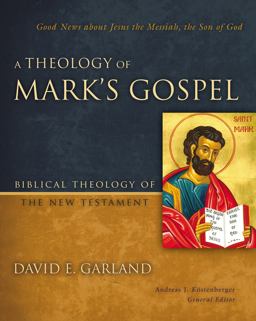 Theology of Mark's Gospel Good News about Jesus the Messiah, the Son of God: Bibilical Theology of the New Testament  9780310270881 Front Cover