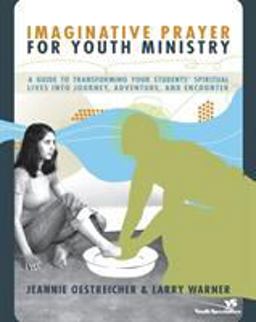 Imaginative Prayer for Youth Ministry A Guide to Transforming Your Students' Spiritual Lives into Journey, Adventure, and Encounter  9780310270942 Front Cover