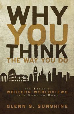 Why You Think the Way You Do The Story of Western Worldviews from Rome to Home  9780310292302 Front Cover