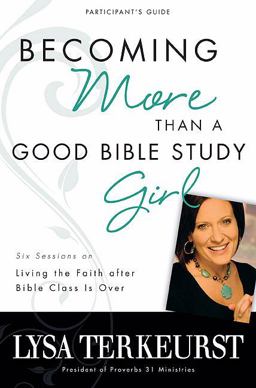 Becoming More Than a Good Bible Study Girl Becoming More Than a Good Bible Study Girl