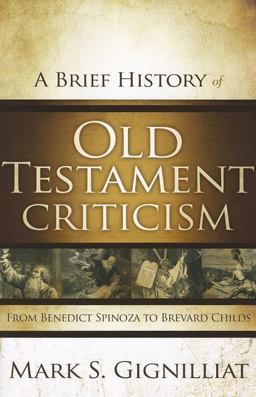 Brief History of Old Testament Criticism From Benedict Spinoza to Brevard Childs  9780310325321 Front Cover