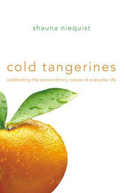 Cold Tangerines Celebrating the Extraordinary Nature of Everyday Life  9780310329305 Front Cover