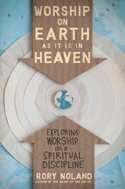 Worship on Earth As It Is in Heaven Exploring Worship As a Spiritual Discipline  9780310331285 Front Cover