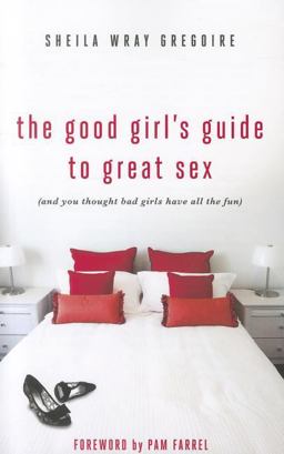 Good Girl's Guide to Great Sex (and You Thought Bad Girls Have All the Fun)  9780310334095 Front Cover