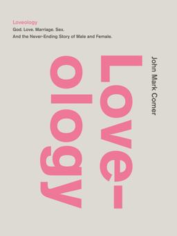 Loveology God. Love. Marriage. Sex. and the Never-Ending Story of Male and Female  9780310337263 Front Cover